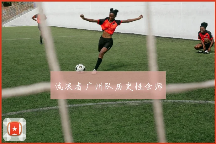 流浪者广州队历史性会师
