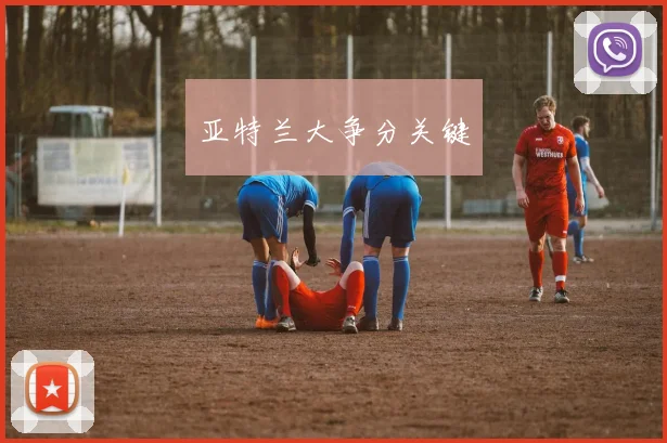 亚特兰大争分关键
