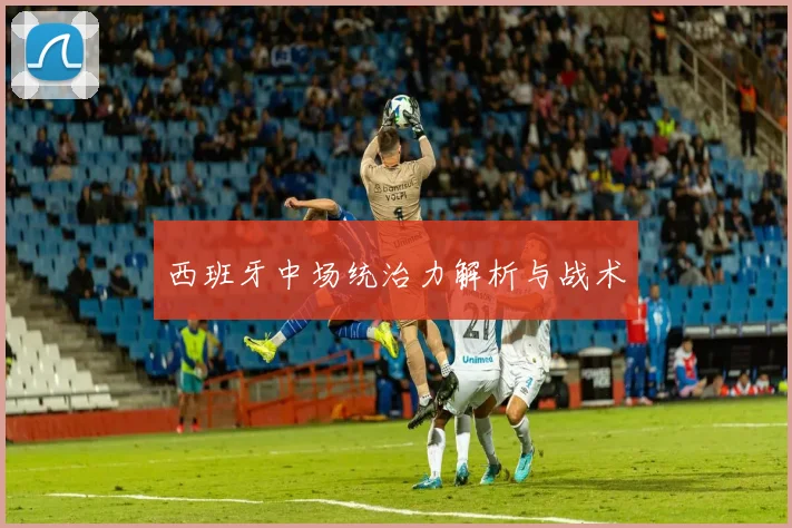西班牙中场统治力解析与战术