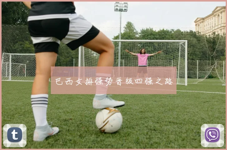 巴西女排强势晋级四强之路