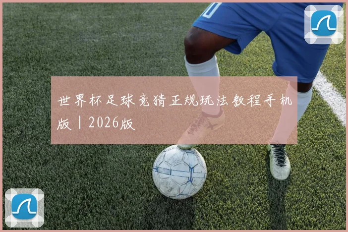 世界杯足球竞猜正规玩法教程手机版｜2026版