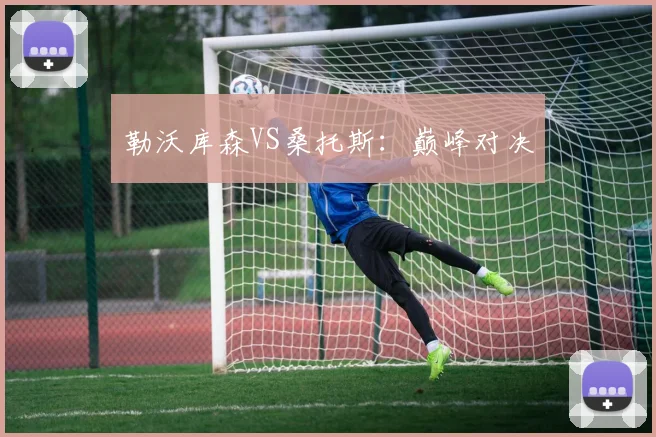 勒沃库森VS桑托斯：巅峰对决