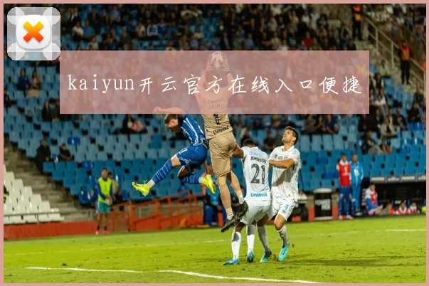 kaiyun开云官方在线入口便捷