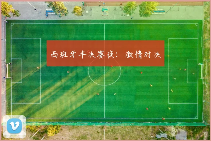 西班牙半决赛夜：激情对决