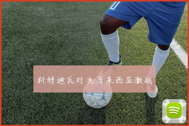 科特迪瓦对决马来西亚激战