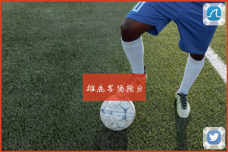 雄鹿客场抢分