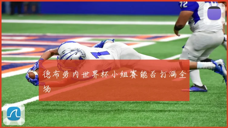 德布劳内世界杯小组赛能否打满全场