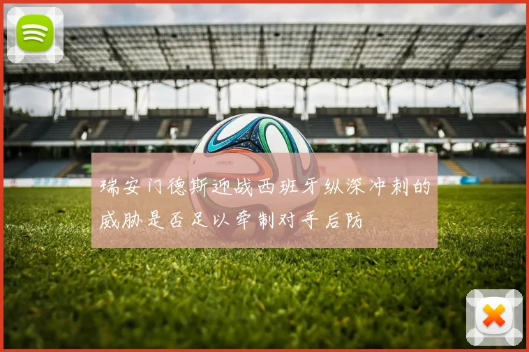 瑞安门德斯迎战西班牙纵深冲刺的威胁是否足以牵制对手后防